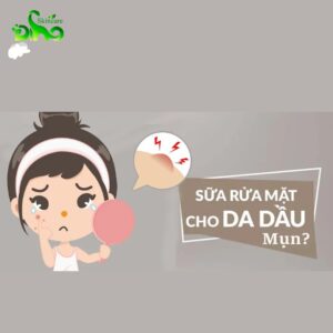 Top 05 sữa rửa mặt cho da dầu mụn tốt nhất hiện nay