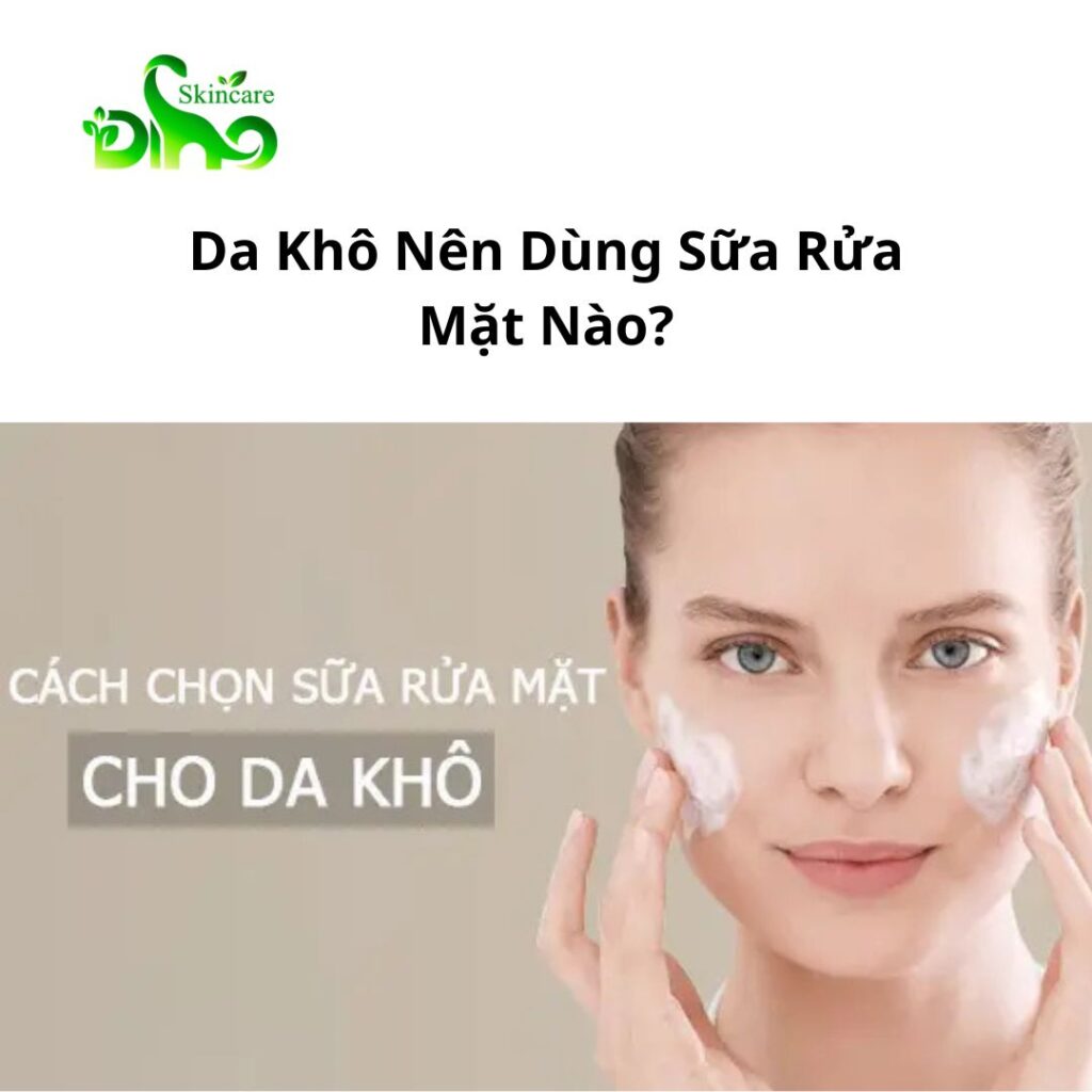 Da Khô Nên Dùng Sữa Rửa Mặt Nào?